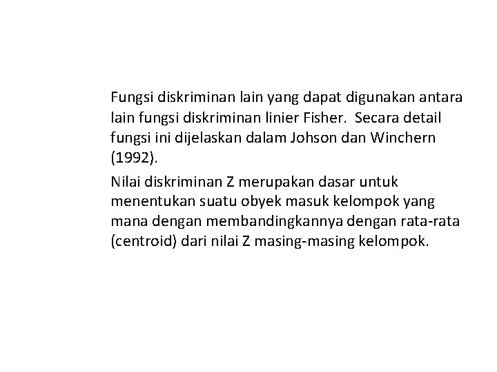 Fungsi diskriminan lain yang dapat digunakan antara lain fungsi diskriminan linier Fisher. Secara detail Fungsi diskriminan lain yang dapat digunakan antara lain fungsi diskriminan linier Fisher. Secara detail