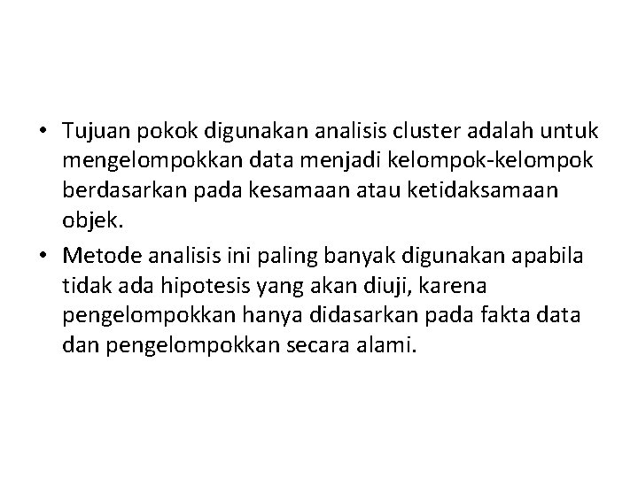 • Tujuan pokok digunakan analisis cluster adalah untuk mengelompokkan data menjadi kelompok berdasarkan • Tujuan pokok digunakan analisis cluster adalah untuk mengelompokkan data menjadi kelompok berdasarkan