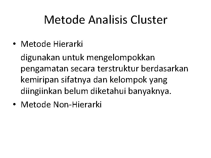 Metode Analisis Cluster • Metode Hierarki digunakan untuk mengelompokkan pengamatan secara terstruktur berdasarkan kemiripan Metode Analisis Cluster • Metode Hierarki digunakan untuk mengelompokkan pengamatan secara terstruktur berdasarkan kemiripan