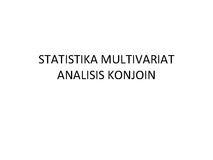 STATISTIKA MULTIVARIAT ANALISIS KONJOIN STATISTIKA MULTIVARIAT ANALISIS KONJOIN