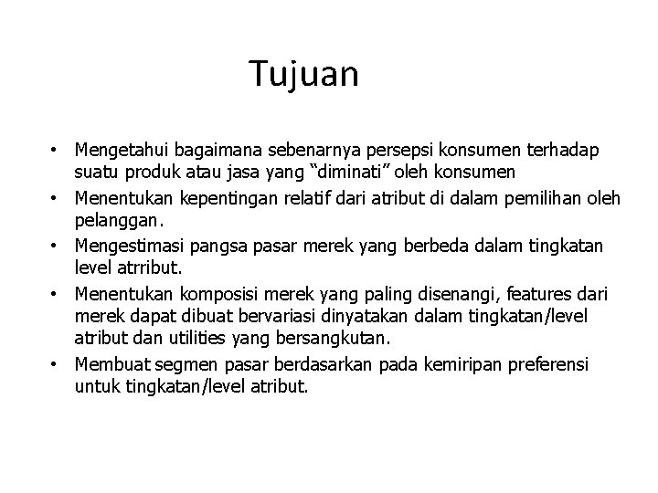 Tujuan • Mengetahui bagaimana sebenarnya persepsi konsumen terhadap suatu produk atau jasa yang “diminati” Tujuan • Mengetahui bagaimana sebenarnya persepsi konsumen terhadap suatu produk atau jasa yang “diminati”