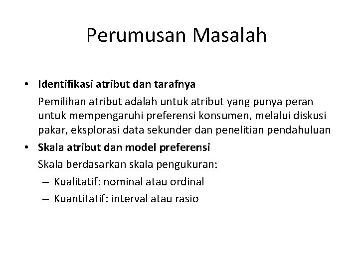 Perumusan Masalah • Identifikasi atribut dan tarafnya Pemilihan atribut adalah untuk atribut yang punya Perumusan Masalah • Identifikasi atribut dan tarafnya Pemilihan atribut adalah untuk atribut yang punya
