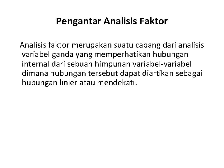 Pengantar Analisis Faktor Analisis faktor merupakan suatu cabang dari analisis variabel ganda yang memperhatikan Pengantar Analisis Faktor Analisis faktor merupakan suatu cabang dari analisis variabel ganda yang memperhatikan