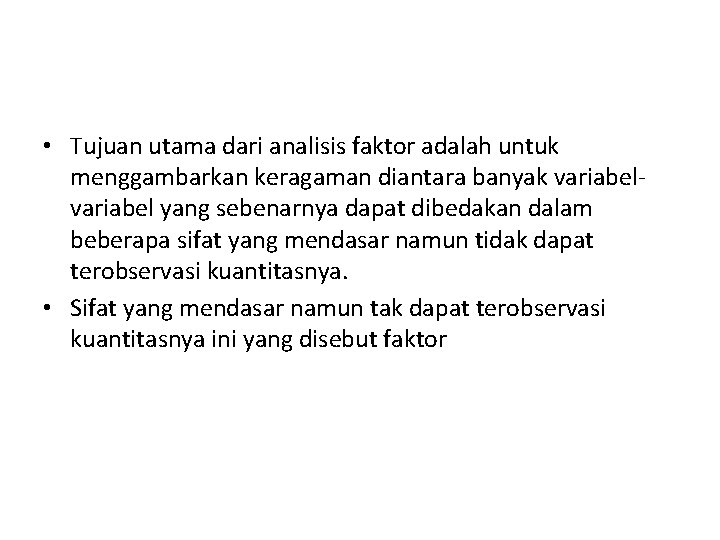 • Tujuan utama dari analisis faktor adalah untuk menggambarkan keragaman diantara banyak variabel • Tujuan utama dari analisis faktor adalah untuk menggambarkan keragaman diantara banyak variabel