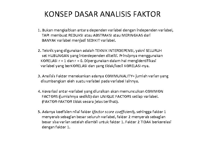 KONSEP DASAR ANALISIS FAKTOR 1. Bukan mengkaitkan antara dependen variabel dengan independen variabel, TAPI KONSEP DASAR ANALISIS FAKTOR 1. Bukan mengkaitkan antara dependen variabel dengan independen variabel, TAPI