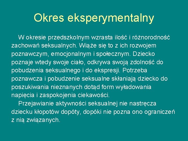 Okres eksperymentalny W okresie przedszkolnym wzrasta ilość i różnorodność zachowań seksualnych. Wiąże się to