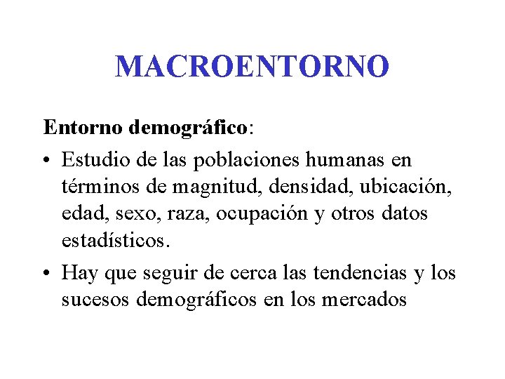 MACROENTORNO Entorno demográfico: • Estudio de las poblaciones humanas en términos de magnitud, densidad,