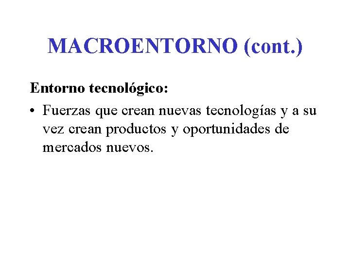 MACROENTORNO (cont. ) Entorno tecnológico: • Fuerzas que crean nuevas tecnologías y a su