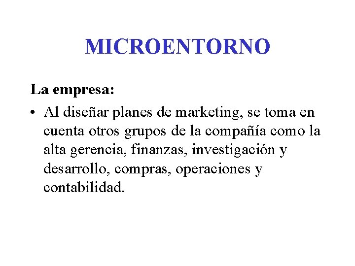 MICROENTORNO La empresa: • Al diseñar planes de marketing, se toma en cuenta otros