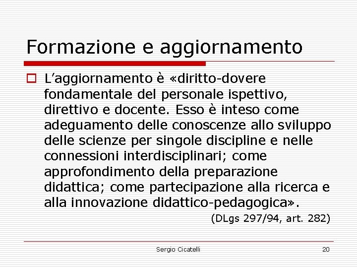 Formazione e aggiornamento o L’aggiornamento è «diritto-dovere fondamentale del personale ispettivo, direttivo e docente.