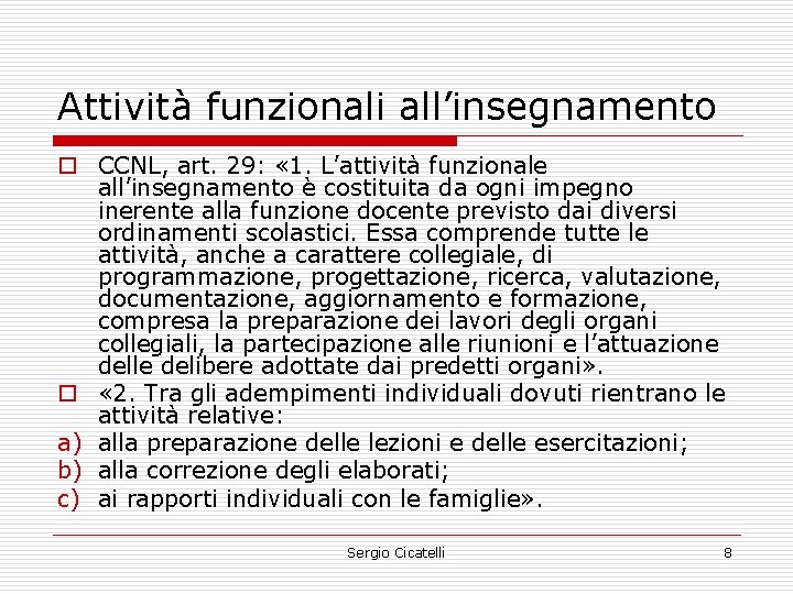 Attività funzionali all’insegnamento o CCNL, art. 29: « 1. L’attività funzionale all’insegnamento è costituita