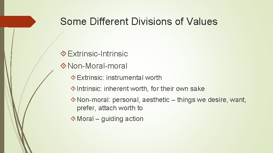 Some Different Divisions of Values Extrinsic-Intrinsic Non-Moral-moral Extrinsic: instrumental worth Intrinsic: inherent worth, for