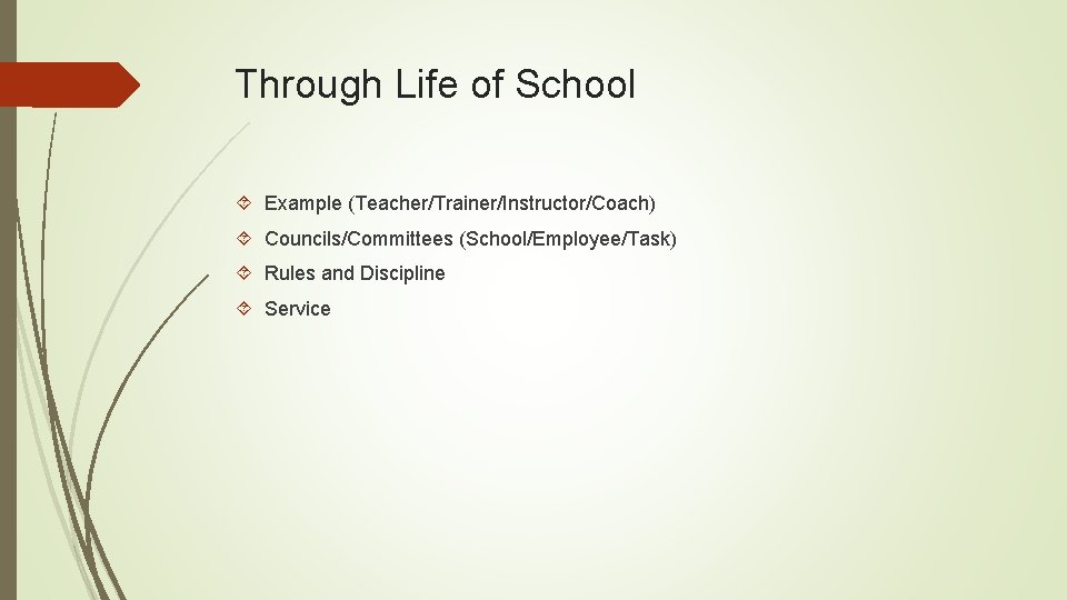 Through Life of School Example (Teacher/Trainer/Instructor/Coach) Councils/Committees (School/Employee/Task) Rules and Discipline Service 