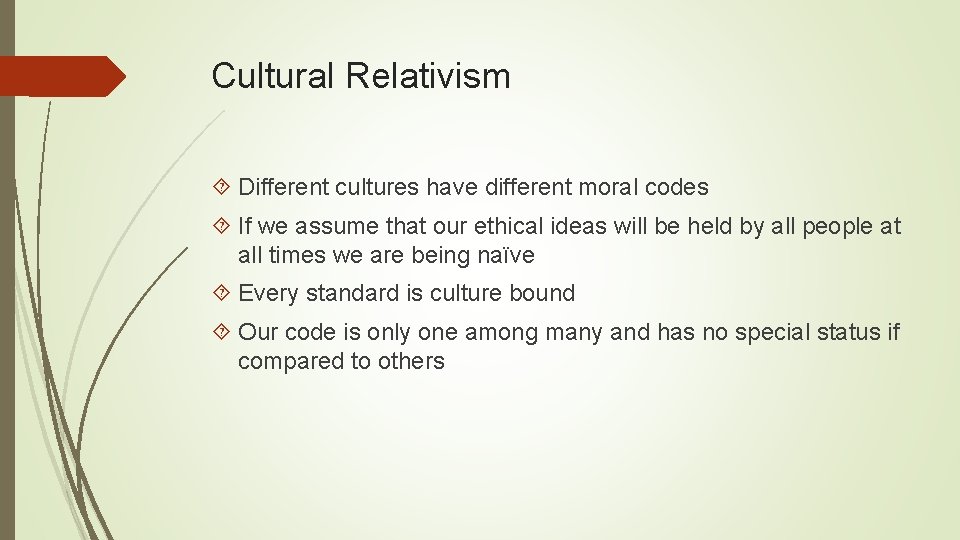 Cultural Relativism Different cultures have different moral codes If we assume that our ethical