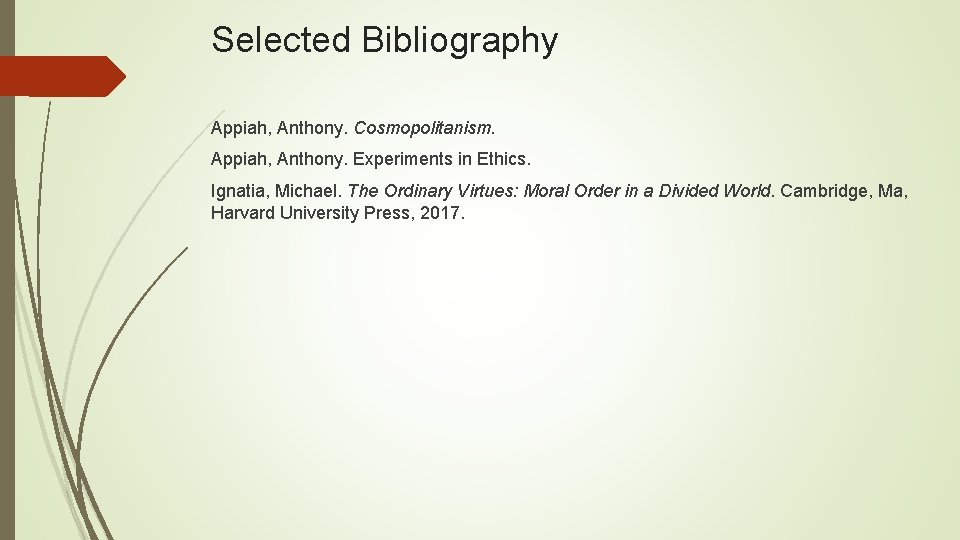 Selected Bibliography Appiah, Anthony. Cosmopolitanism. Appiah, Anthony. Experiments in Ethics. Ignatia, Michael. The Ordinary