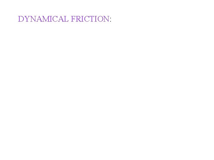 DYNAMICAL FRICTION: 