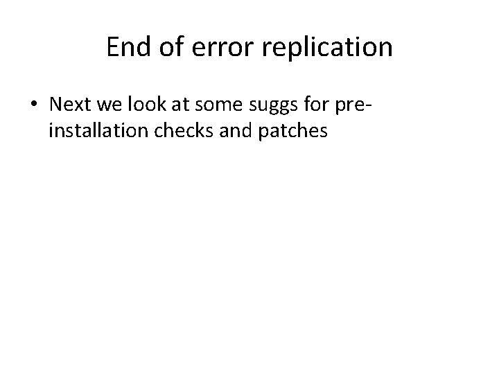 End of error replication • Next we look at some suggs for preinstallation checks