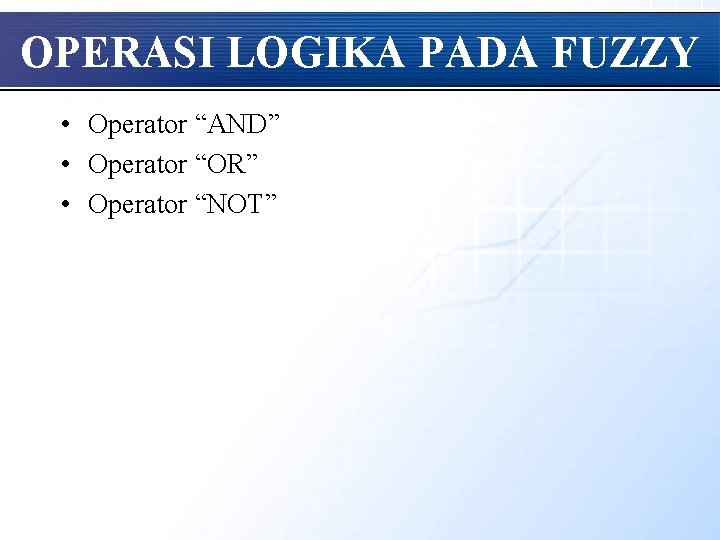 OPERASI LOGIKA PADA FUZZY • Operator “AND” • Operator “OR” • Operator “NOT” 