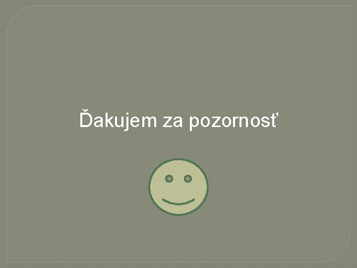 Ďakujem za pozornosť 