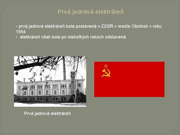 Prvá jadrová elektráreň • prvá jadrová elektráreň bola postavená v ZSSR v meste Obninsk