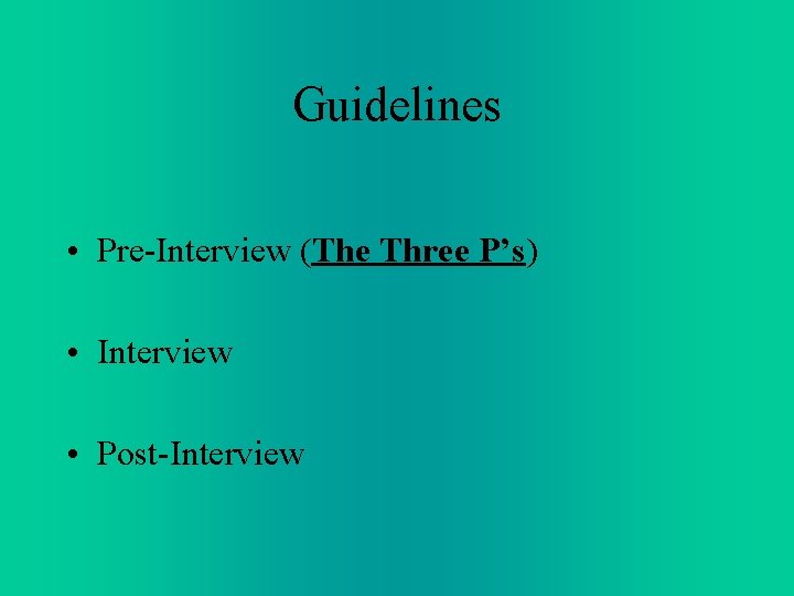 Guidelines • Pre-Interview (The Three P’s) • Interview • Post-Interview Guidelines • Pre-Interview (The Three P’s) • Interview • Post-Interview