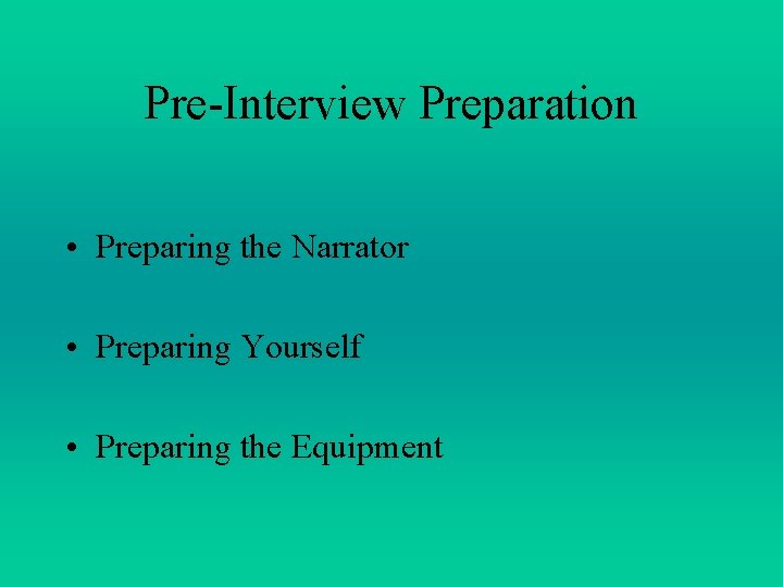 Pre-Interview Preparation • Preparing the Narrator • Preparing Yourself • Preparing the Equipment Pre-Interview Preparation • Preparing the Narrator • Preparing Yourself • Preparing the Equipment
