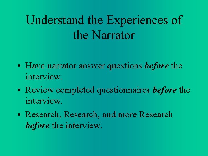 Understand the Experiences of the Narrator • Have narrator answer questions before the interview. Understand the Experiences of the Narrator • Have narrator answer questions before the interview.
