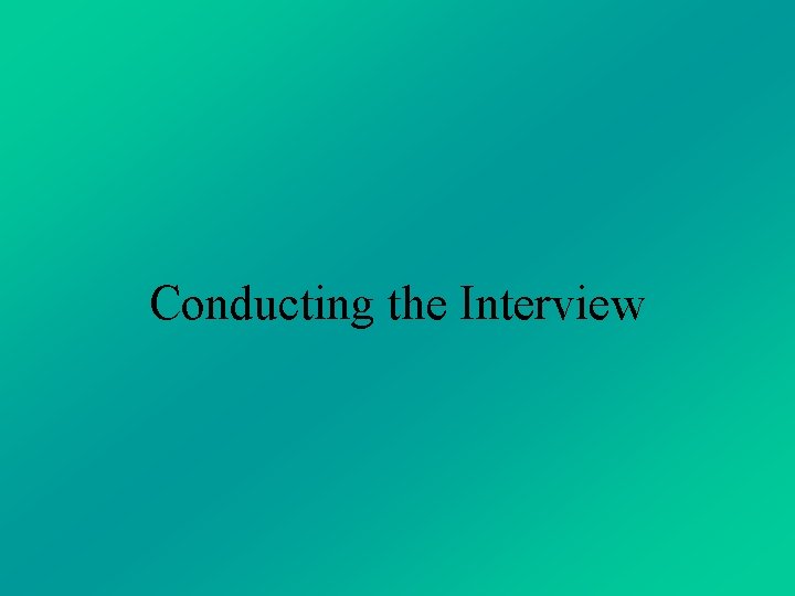 Conducting the Interview Conducting the Interview