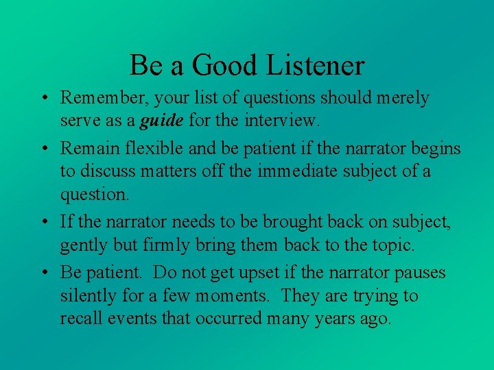 Be a Good Listener • Remember, your list of questions should merely serve as Be a Good Listener • Remember, your list of questions should merely serve as