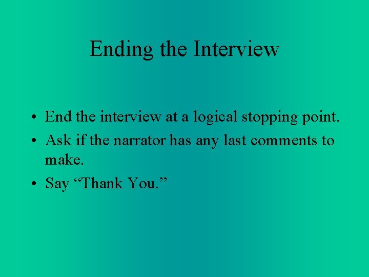 Ending the Interview • End the interview at a logical stopping point. • Ask Ending the Interview • End the interview at a logical stopping point. • Ask