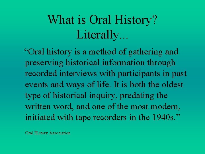 What is Oral History? Literally. . . “Oral history is a method of gathering What is Oral History? Literally. . . “Oral history is a method of gathering