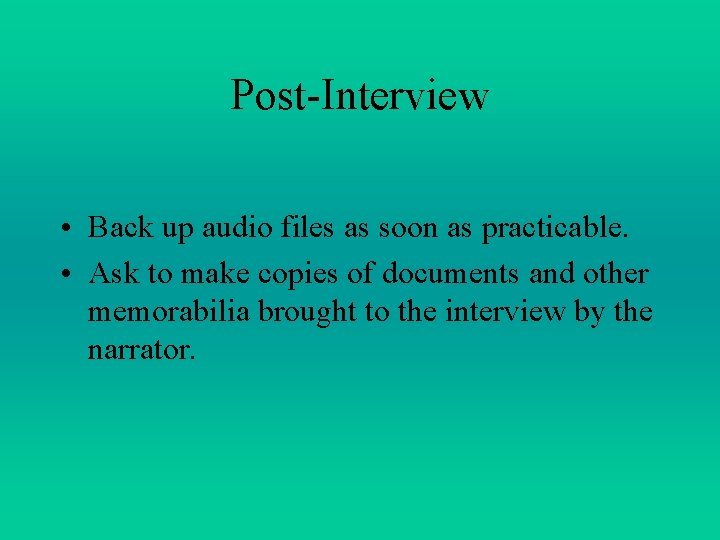 Post-Interview • Back up audio files as soon as practicable. • Ask to make Post-Interview • Back up audio files as soon as practicable. • Ask to make