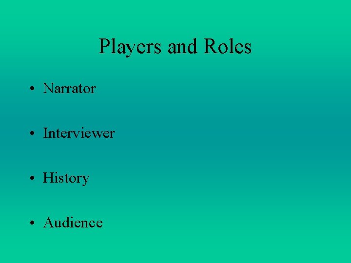 Players and Roles • Narrator • Interviewer • History • Audience Players and Roles • Narrator • Interviewer • History • Audience
