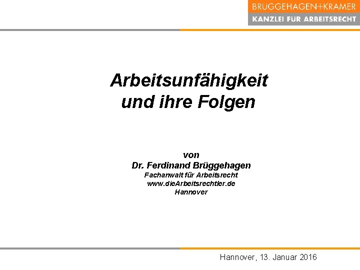 Arbeitsunfähigkeit und ihre Folgen von Dr. Ferdinand Brüggehagen Fachanwalt für Arbeitsrecht www. die. Arbeitsrechtler.