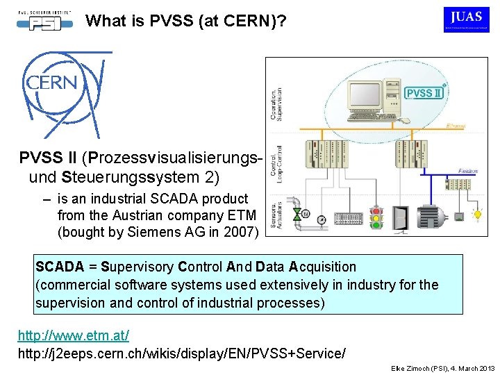 What is PVSS (at CERN)? PVSS II (Prozessvisualisierungsund Steuerungssystem 2) – is an industrial