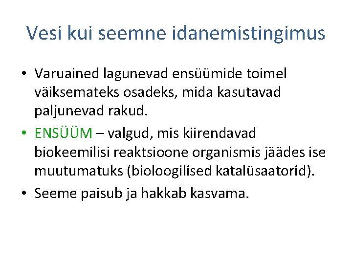 Vesi kui seemne idanemistingimus • Varuained lagunevad ensüümide toimel väiksemateks osadeks, mida kasutavad paljunevad