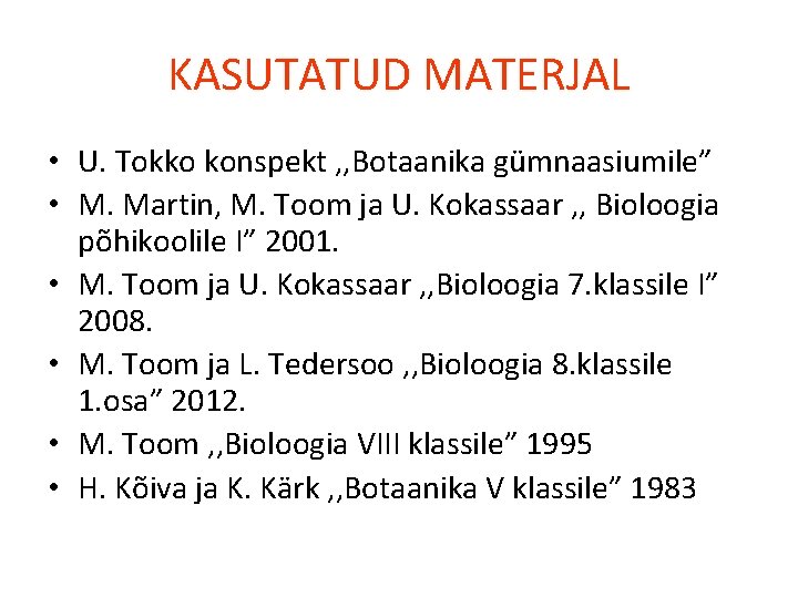 KASUTATUD MATERJAL • U. Tokko konspekt , , Botaanika gümnaasiumile” • M. Martin, M.