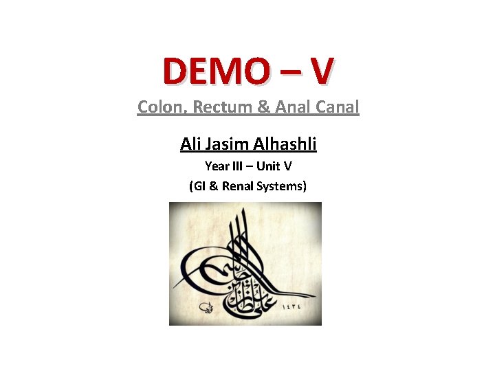 DEMO – V Colon, Rectum & Anal Canal Ali Jasim Alhashli Year III –