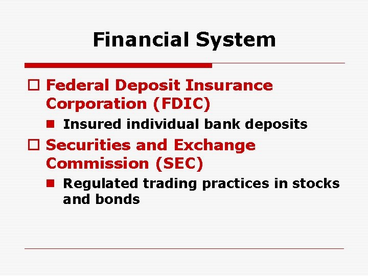 Financial System o Federal Deposit Insurance Corporation (FDIC) n Insured individual bank deposits o