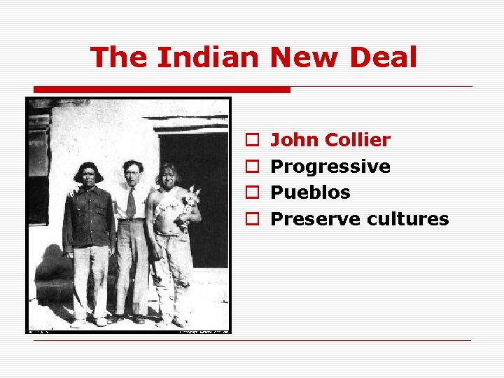 The Indian New Deal o o John Collier Progressive Pueblos Preserve cultures 