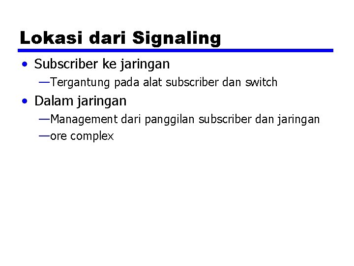Lokasi dari Signaling • Subscriber ke jaringan —Tergantung pada alat subscriber dan switch •