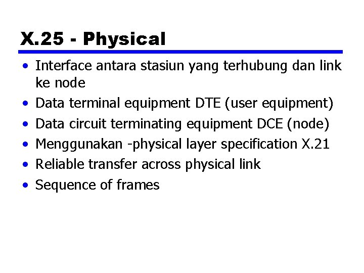 X. 25 - Physical • Interface antara stasiun yang terhubung dan link ke node