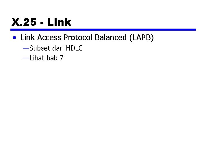 X. 25 - Link • Link Access Protocol Balanced (LAPB) —Subset dari HDLC —Lihat