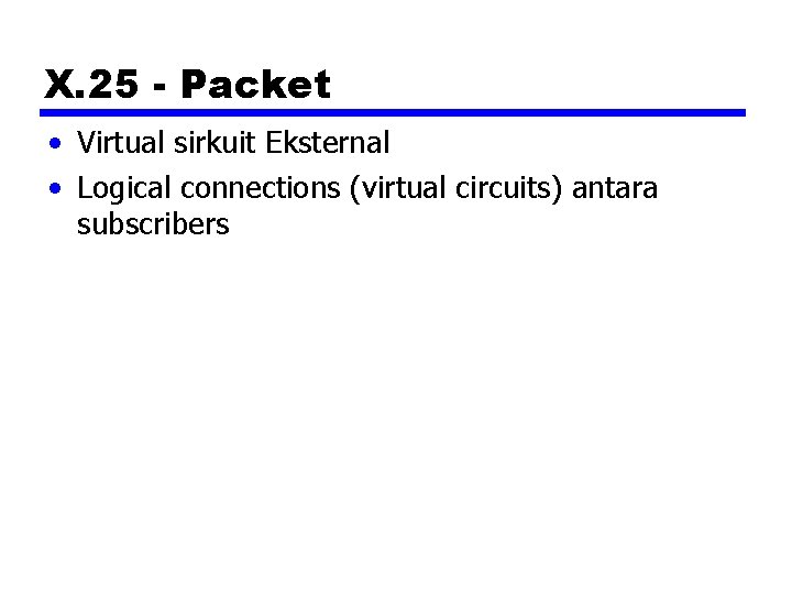 X. 25 - Packet • Virtual sirkuit Eksternal • Logical connections (virtual circuits) antara