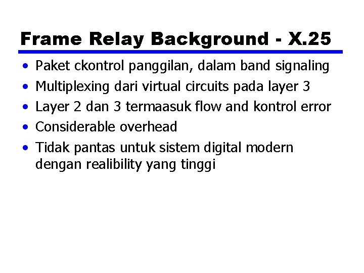 Frame Relay Background - X. 25 • • • Paket ckontrol panggilan, dalam band