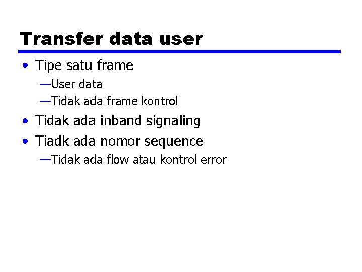 Transfer data user • Tipe satu frame —User data —Tidak ada frame kontrol •