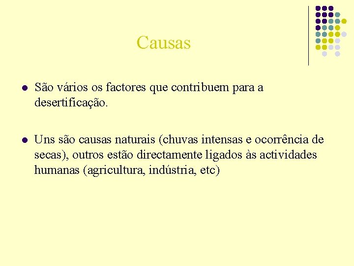 Causas l São vários os factores que contribuem para a desertificação. l Uns são