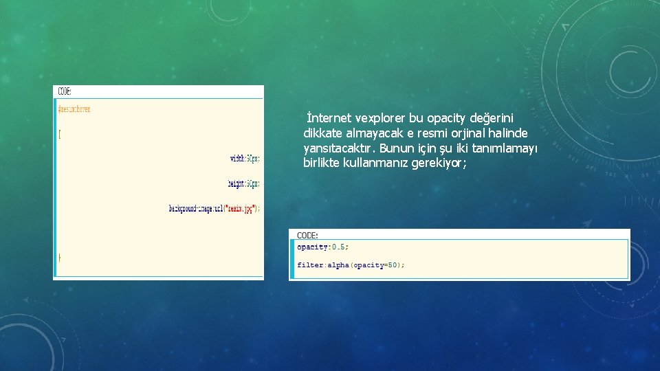 İnternet vexplorer bu opacity değerini dikkate almayacak e resmi orjinal halinde yansıtacaktır. Bunun için