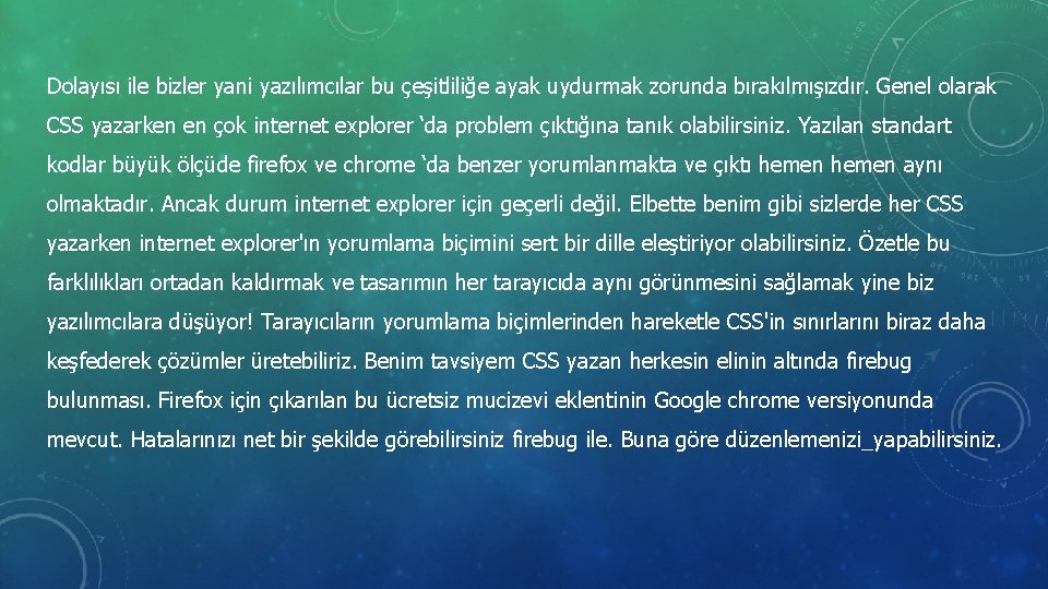 Dolayısı ile bizler yani yazılımcılar bu çeşitliliğe ayak uydurmak zorunda bırakılmışızdır. Genel olarak CSS