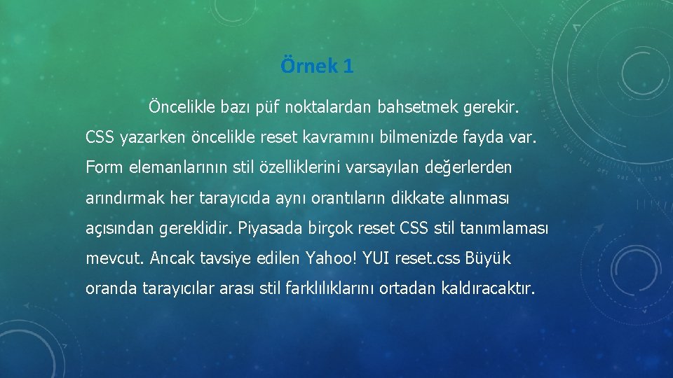 Örnek 1 Öncelikle bazı püf noktalardan bahsetmek gerekir. CSS yazarken öncelikle reset kavramını bilmenizde